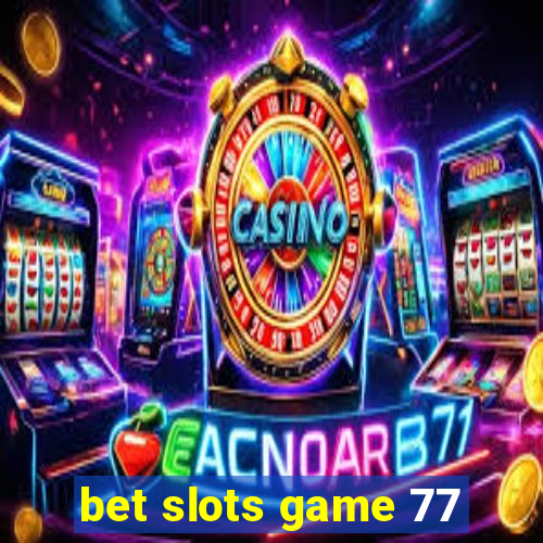 bet slots game 77
